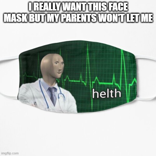 I REALLY WANT THIS FACE MASK BUT MY PARENTS WON'T LET ME | made w/ Imgflip meme maker