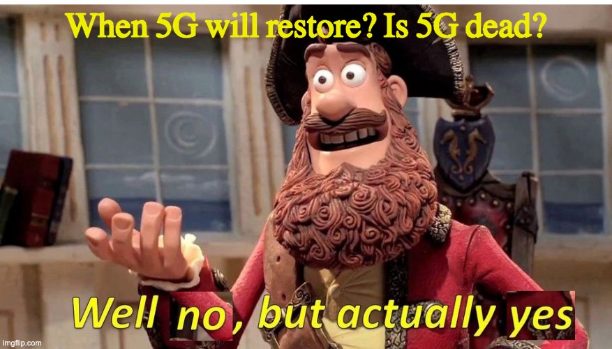 well no but actually yes | When 5G will restore? Is 5G dead? | image tagged in well no but actually yes | made w/ Imgflip meme maker