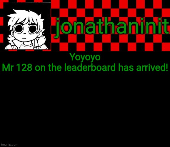 Its AmHereToWorkForYou | Yoyoyo
Mr 128 on the leaderboard has arrived! | image tagged in jonathaninit template but the pfp is my favorite character | made w/ Imgflip meme maker