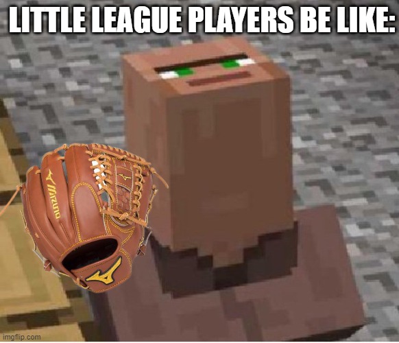lel | LITTLE LEAGUE PLAYERS BE LIKE: | image tagged in memes | made w/ Imgflip meme maker