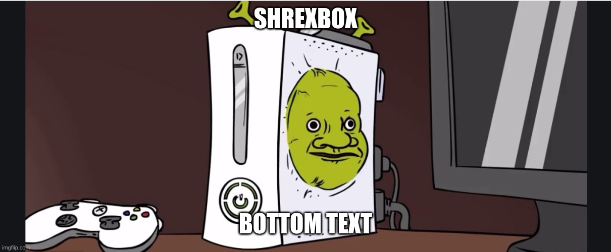 SHREXBOX; BOTTOM TEXT | made w/ Imgflip meme maker