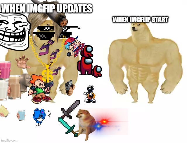 This is true cuz imgflip is always OP | WHEN IMGFIP UPDATES; WHEN IMGFLIP START | image tagged in buff doge vs buff doge | made w/ Imgflip meme maker