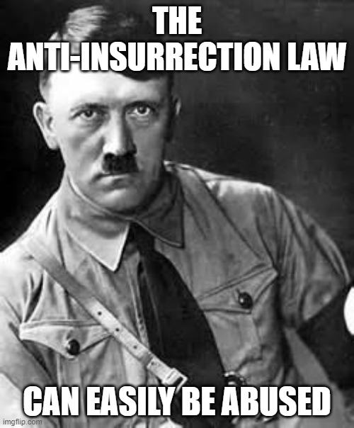 You can call a political opponent an insurrectionist | THE ANTI-INSURRECTION LAW; CAN EASILY BE ABUSED | image tagged in adolf hitler,abused | made w/ Imgflip meme maker