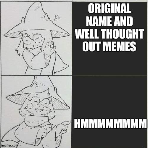 wow you can read! | ORIGINAL NAME AND WELL THOUGHT OUT MEMES; HMMMMMMMM | image tagged in ralsei template | made w/ Imgflip meme maker