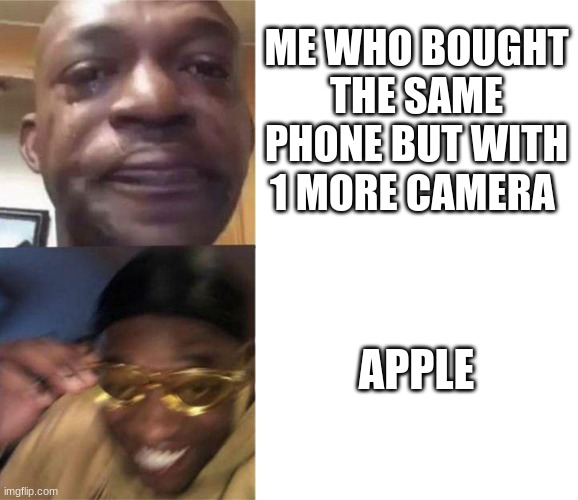 people in 2021 | ME WHO BOUGHT THE SAME PHONE BUT WITH 1 MORE CAMERA; APPLE | image tagged in black guy crying and black guy laughing,funny,amazing | made w/ Imgflip meme maker