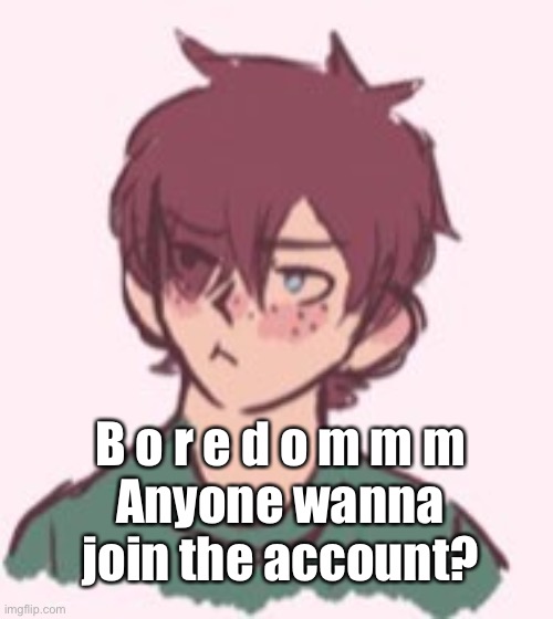 If yes I’ll dm the pass -Ray | B o r e d o m m m
Anyone wanna join the account? | image tagged in angy carl | made w/ Imgflip meme maker