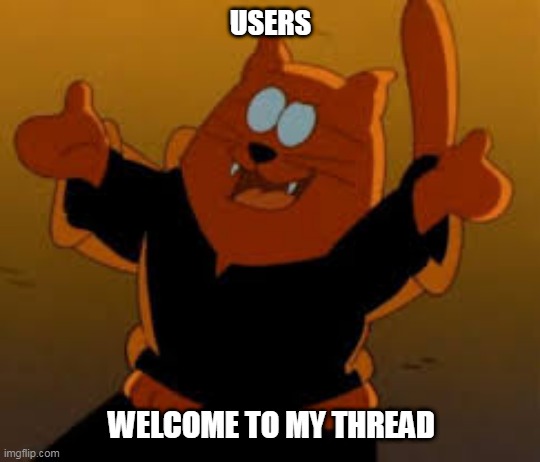 When People Argue In My Threads Upping Its Post Count | USERS; WELCOME TO MY THREAD | image tagged in welcome to my thread,catbert,dilbert,forums,sadism,lol | made w/ Imgflip meme maker