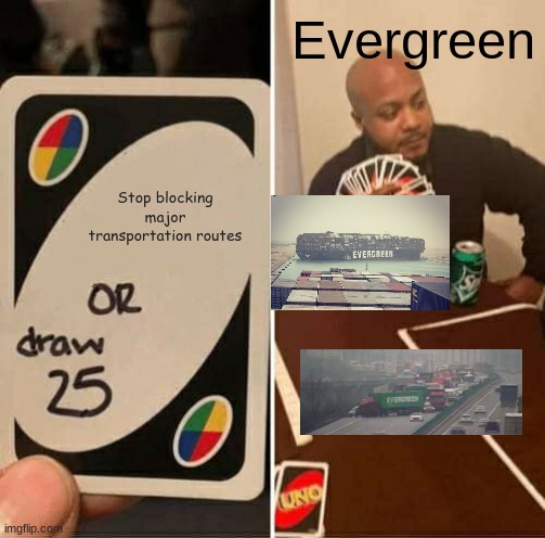 UNO Draw 25 Cards | Evergreen; Stop blocking major transportation routes | image tagged in memes,uno draw 25 cards,evergreen,truck,ship,suez | made w/ Imgflip meme maker