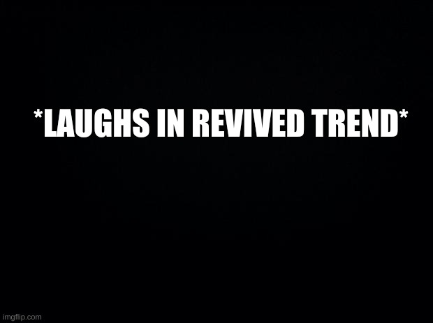 SUCCESS!! | *LAUGHS IN REVIVED TREND* | image tagged in reeeeeeeeeeeeeeeeeeeeee,celebrate | made w/ Imgflip meme maker