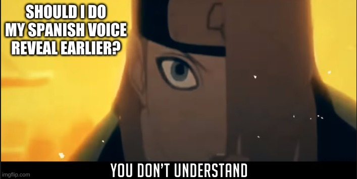As in earlier than 850k points | SHOULD I DO MY SPANISH VOICE REVEAL EARLIER? | image tagged in deidara you don't understand | made w/ Imgflip meme maker