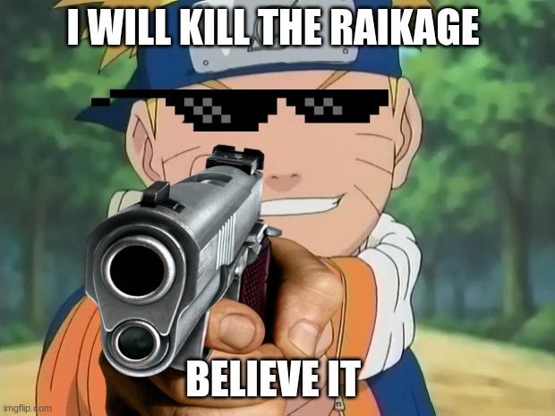 naruto thumbs up | I WILL KILL THE RAIKAGE; BELIEVE IT | image tagged in naruto thumbs up | made w/ Imgflip meme maker