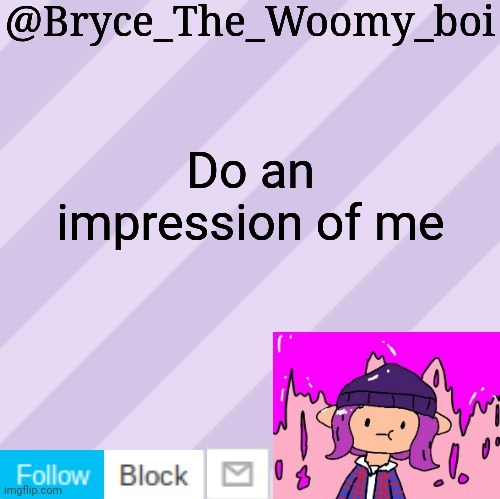 Bryce_The_Woomy_boi's new New NEW announcement template | Do an impression of me | image tagged in bryce_the_woomy_boi's new new new announcement template | made w/ Imgflip meme maker