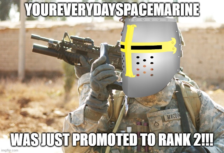 congratulate the brother! | YOUREVERYDAYSPACEMARINE; WAS JUST PROMOTED TO RANK 2!!! | image tagged in us army soldier yelling radio iraq war,crusader | made w/ Imgflip meme maker
