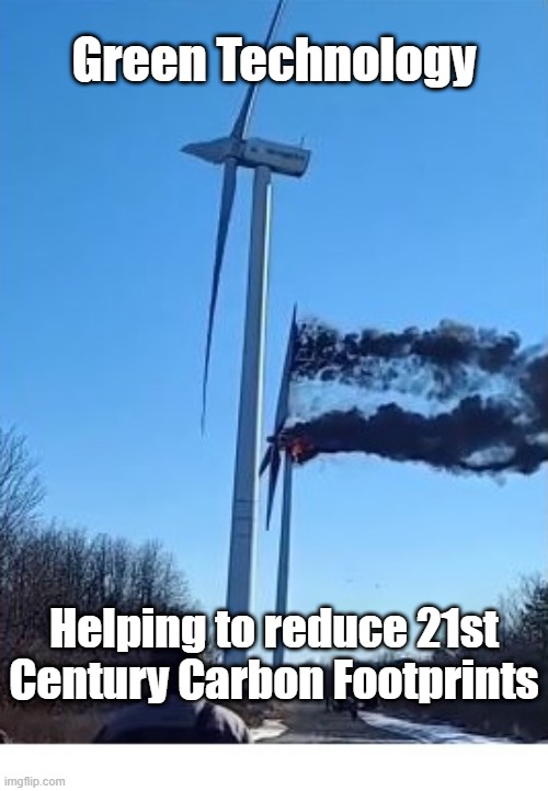 Burning Windmill | Green Technology; Helping to reduce 21st Century Carbon Footprints | image tagged in green tech,carbon footprint | made w/ Imgflip meme maker