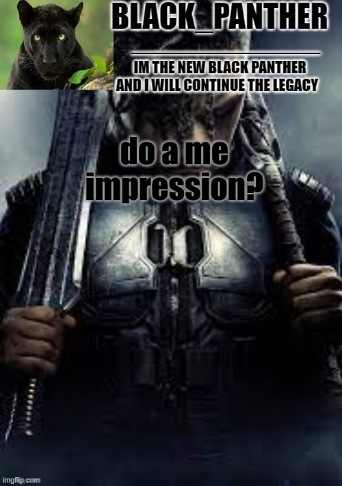 wtf is this trend- | do a me impression? | image tagged in black_panther's new temp | made w/ Imgflip meme maker