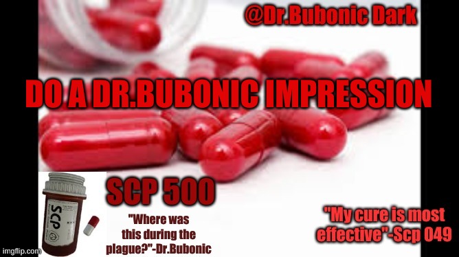 Dr.Bubonics Scp 500 temp | DO A DR.BUBONIC IMPRESSION | image tagged in dr bubonics scp 500 temp | made w/ Imgflip meme maker