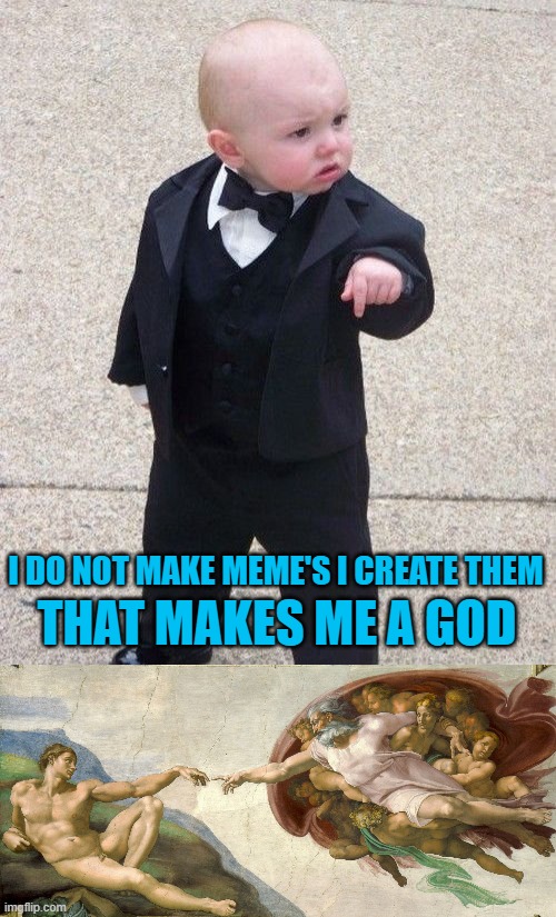 THAT MAKES ME A GOD; I DO NOT MAKE MEME'S I CREATE THEM | image tagged in memes,baby godfather,god giving life to adam,funny | made w/ Imgflip meme maker
