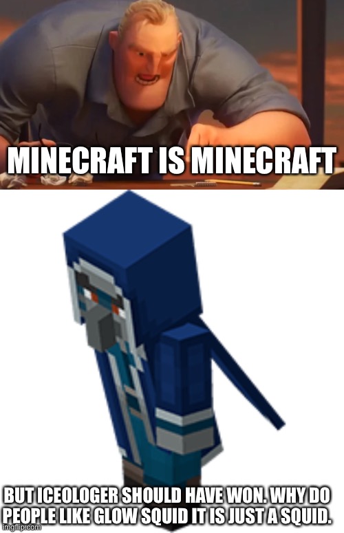 BUT ICEOLOGER SHOULD HAVE WON. WHY DO PEOPLE LIKE GLOW SQUID IT IS JUST A SQUID. MINECRAFT IS MINECRAFT | image tagged in x is x,minecraft icologer | made w/ Imgflip meme maker