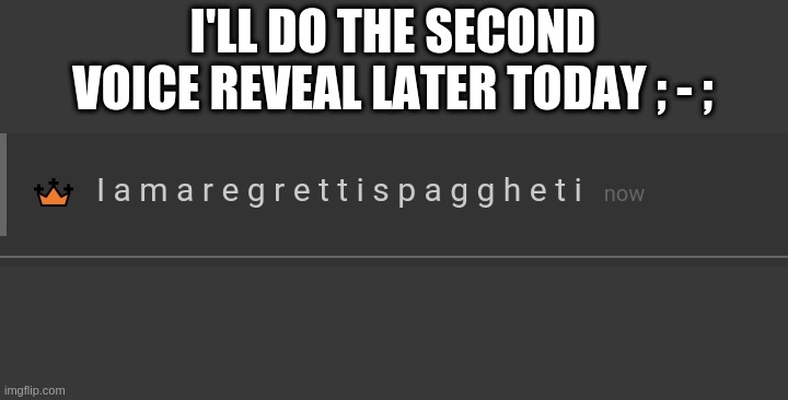 reeeeeeeeeeeeeeeeeeeeeeeeeeeeeeeeeeeeeeeeeeeeeeeeee | I'LL DO THE SECOND VOICE REVEAL LATER TODAY ; - ; | image tagged in regretti spaghetti | made w/ Imgflip meme maker
