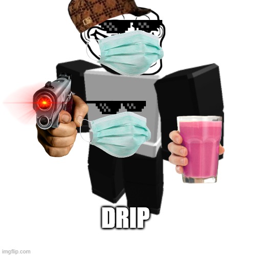 Dripblox | DRIP | image tagged in funny robloc man | made w/ Imgflip meme maker