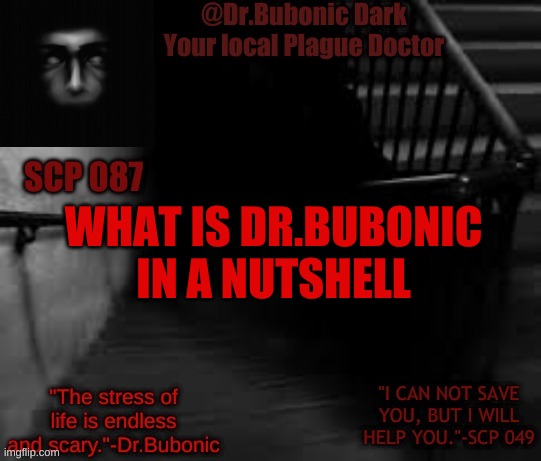 Bubonics Scp 087 temp | BRUH YOU RED THE DESCRIPTION? WHATS WRONG WITH YOU? WHAT IS DR.BUBONIC IN A NUTSHELL | image tagged in bubonics scp 087 temp | made w/ Imgflip meme maker