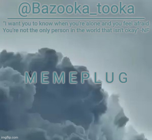 Bazooka's CLOUDS NF Template | M E M E P L U G | image tagged in bazooka's clouds nf template | made w/ Imgflip meme maker