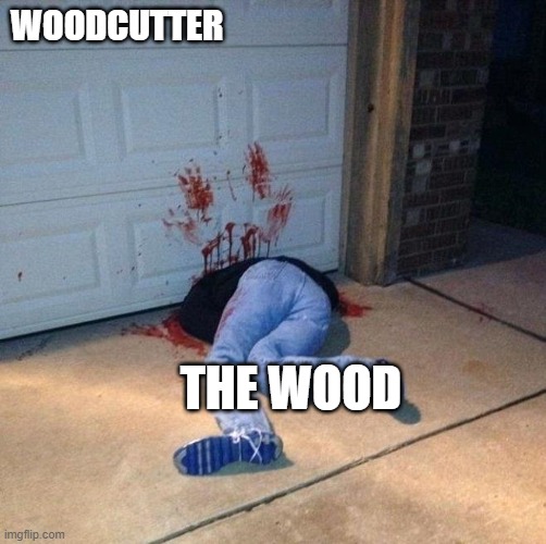 HOW WOODCUTTER WORKS | WOODCUTTER; THE WOOD | image tagged in damn that hurts | made w/ Imgflip meme maker