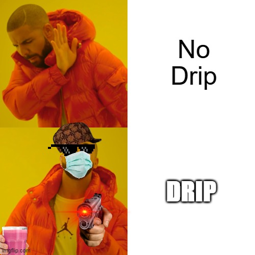 DRIPAKE | No Drip; DRIP | image tagged in memes,drake hotline bling | made w/ Imgflip meme maker