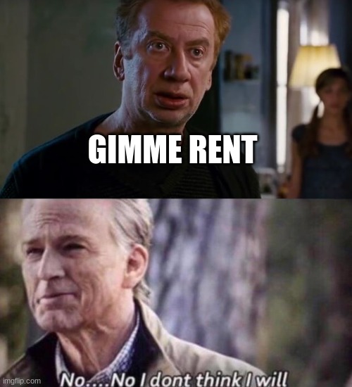 GIMME RENT | image tagged in rent,no i don't think i will | made w/ Imgflip meme maker