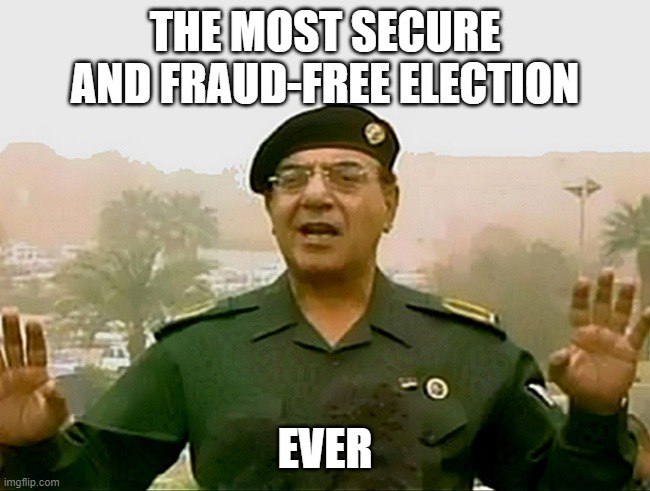 TRUST BAGHDAD BOB | THE MOST SECURE AND FRAUD-FREE ELECTION EVER | image tagged in trust baghdad bob | made w/ Imgflip meme maker