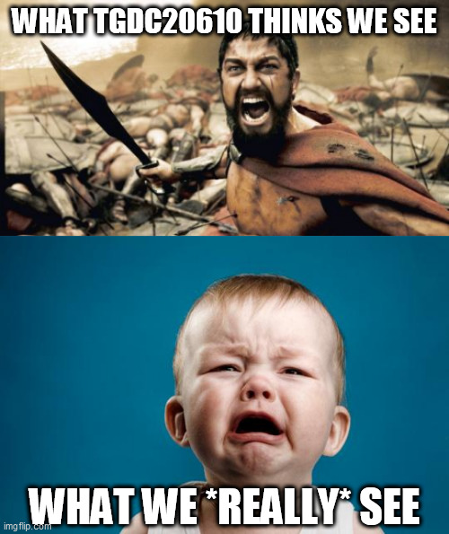 Expectation Vs. Reality |  WHAT TGDC20610 THINKS WE SEE; WHAT WE *REALLY* SEE | image tagged in memes,sparta leonidas,baby crying,tgdc20610,deviantart,da | made w/ Imgflip meme maker