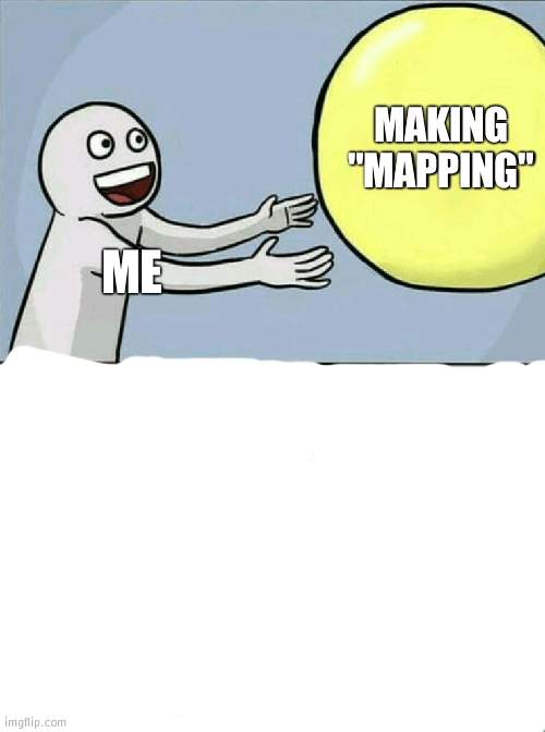 Not for youtube though | MAKING "MAPPING"; ME | image tagged in memes,running away balloon,mapping | made w/ Imgflip meme maker