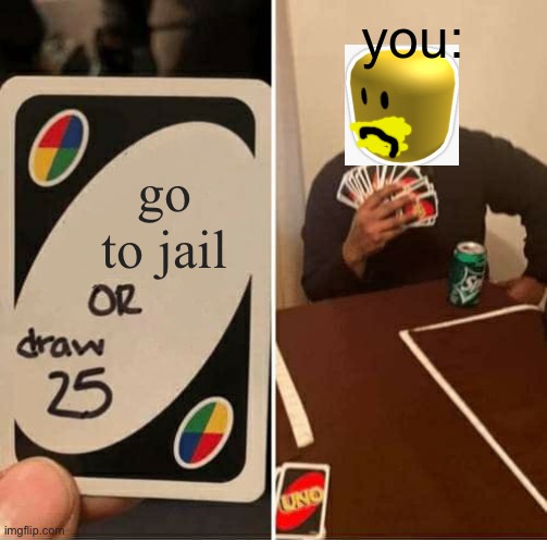 OOF | you:; go to jail | image tagged in memes,uno draw 25 cards | made w/ Imgflip meme maker