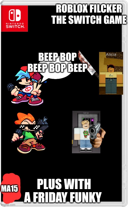wow good | ROBLOX FILCKER THE SWITCH GAME; BEEP BOP BEEP BOP BEEP; PLUS WITH A FRIDAY FUNKY; MA15 | image tagged in nintendo switch cartridge case | made w/ Imgflip meme maker
