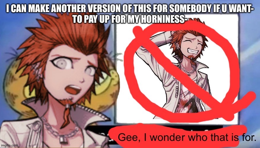 Kuwata wonders | I CAN MAKE ANOTHER VERSION OF THIS FOR SOMEBODY IF U WANT-
TO PAY UP FOR MY HORNINESS- | image tagged in kuwata wonders | made w/ Imgflip meme maker