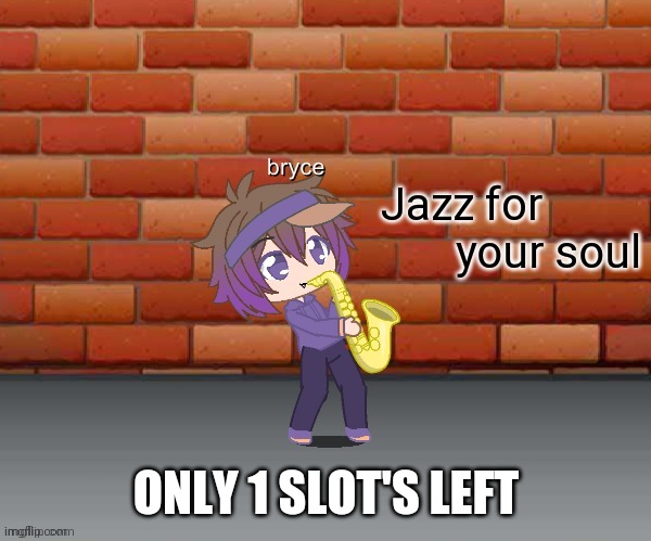 Jazz for your soul | ONLY 1 SLOT'S LEFT | image tagged in jazz for your soul | made w/ Imgflip meme maker