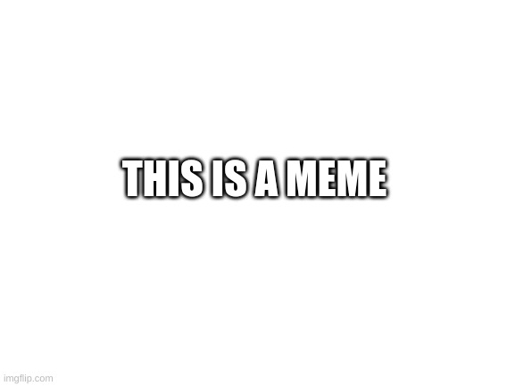 Blank White Template | THIS IS A MEME | image tagged in blank white template | made w/ Imgflip meme maker