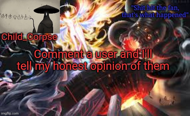 Child_Corpse's 1730 template | Comment a user and I'll tell my honest opinion of them | image tagged in child_corpse's 1730 template | made w/ Imgflip meme maker