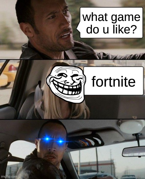 why.. | what game do u like? fortnite | image tagged in memes,the rock driving | made w/ Imgflip meme maker