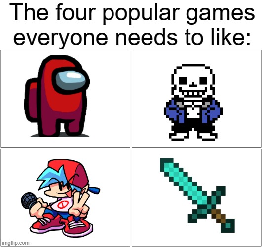 We all know that | The four popular games everyone needs to like: | image tagged in memes,blank comic panel 2x2 | made w/ Imgflip meme maker