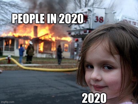 Disaster Girl Meme | PEOPLE IN 2020; 2020 | image tagged in memes,disaster girl | made w/ Imgflip meme maker