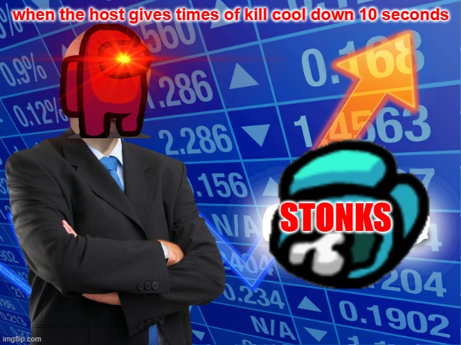 AMONG US BE LIKE | when the host gives times of kill cool down 10 seconds; STONKS | image tagged in memes,stonks | made w/ Imgflip meme maker