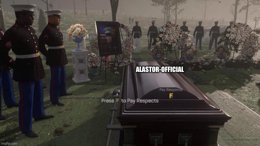 My brother's account got deleted | ALASTOR-OFFICIAL | image tagged in press f to pay respects | made w/ Imgflip meme maker