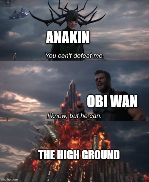 It's over people, I've made a simple yet funny meme | ANAKIN; OBI WAN; THE HIGH GROUND | image tagged in you can't defeat me | made w/ Imgflip meme maker