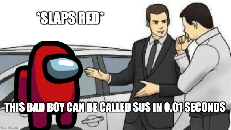 LOL | *SLAPS RED*; THIS BAD BOY CAN BE CALLED SUS IN 0.01 SECONDS | image tagged in memes,car salesman slaps roof of car | made w/ Imgflip meme maker