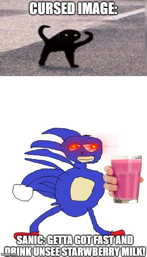 I WANT TO UNSEE THIS | CURSED IMAGE:; SANIC: GETTA GOT FAST AND DRINK UNSEE STARWBERRY MILK! | image tagged in blank white template,sanic,meme,funny,unsee juice | made w/ Imgflip meme maker