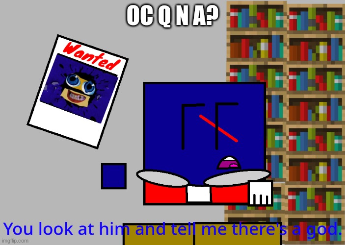 Cuber you look at him and tell me there's a god. | OC Q N A? | image tagged in cuber you look at him and tell me there's a god | made w/ Imgflip meme maker