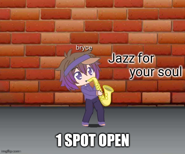 Jazz for your soul | 1 SPOT OPEN | image tagged in jazz for your soul | made w/ Imgflip meme maker