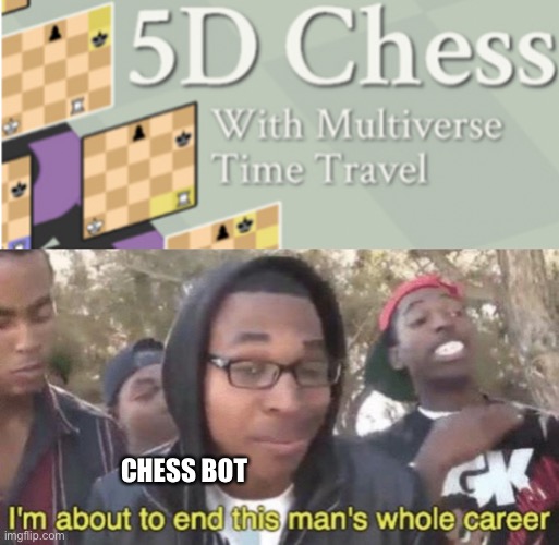 CHESS BOT | image tagged in i m about to end this man s whole career | made w/ Imgflip meme maker