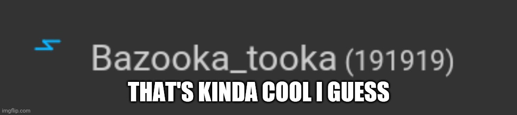 3 19's | THAT'S KINDA COOL I GUESS | made w/ Imgflip meme maker
